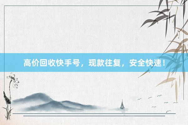 高价回收快手号，现款往复，安全快速！